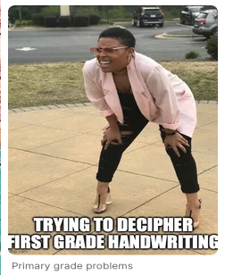 a meme displaying a photo of a woman with her hands on her knees and text under that says 'trying to decipher first grade handwriting'